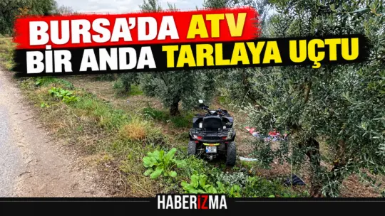 Bursa’da patika yolda seyir halindeyken bir anda tarlaya uçan ATV