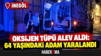 Bursa’nın İnegöl ilçesinde oksijen tüpünün bir anda alev alması sonucu