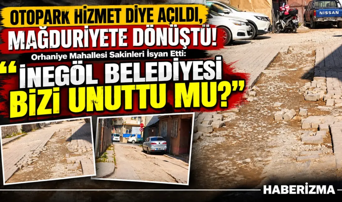 OTOPARK HİZMET DİYE AÇILDI, MAĞDURİYETE DÖNÜŞTÜ!
Orhaniye Mahallesi Sakinleri İsyan Etti: