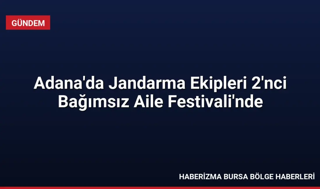 Adana'da düzenlenen 2'nci Bağımsız Aile Festivali'ne katılan Jandarma Genel Komutanlığı