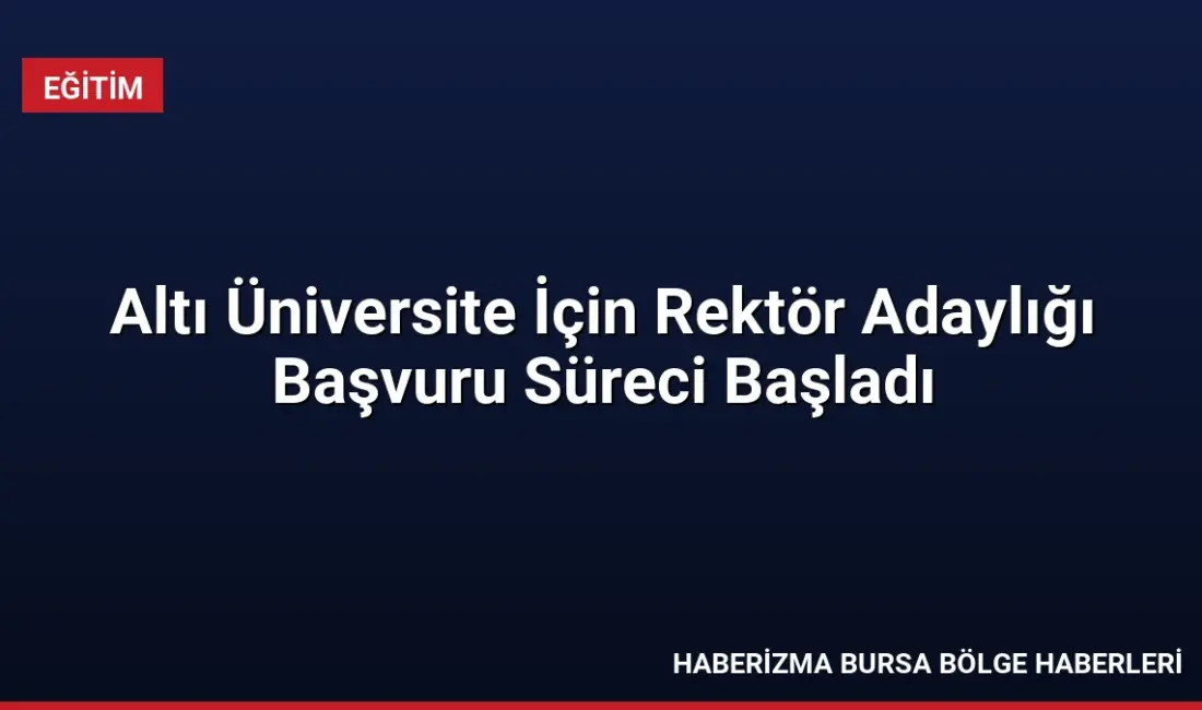 Altı üniversite için rektör atama süreci başladı. Adaylar başvurularını 6
