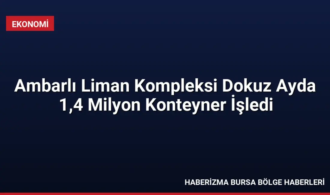 Ticaret Bakanı Ömer Bolat, Ambarlı Liman Kompleksi'nde bu yılın dokuz
