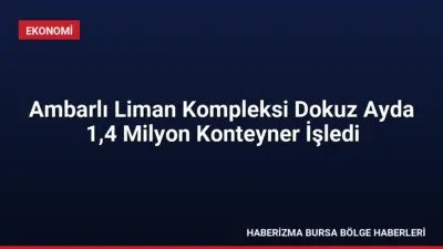 Ticaret Bakanı Ömer Bolat, Ambarlı Liman Kompleksi'nde bu yılın dokuz