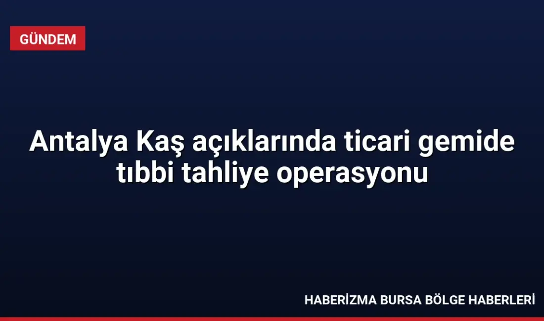 Antalya'nın Kaş ilçesi açıklarında yaralanan bir gemi mürettebatı, Sahil Güvenlik