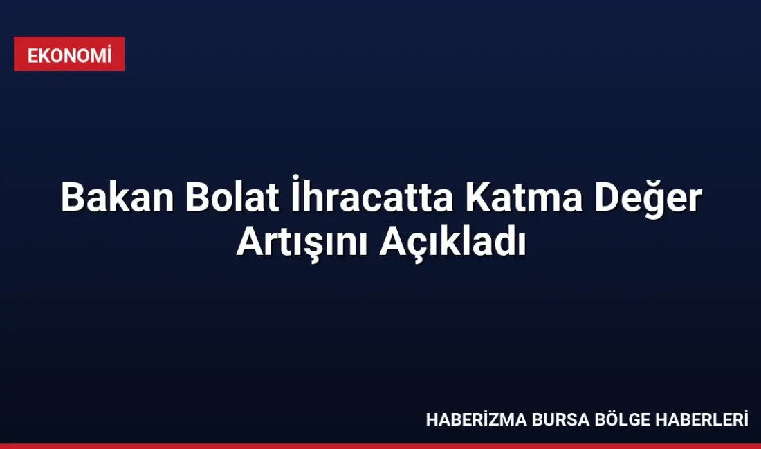 Ticaret Bakanı Ömer Bolat, Türkiye'nin ihracatında kilogram başına düşen birim