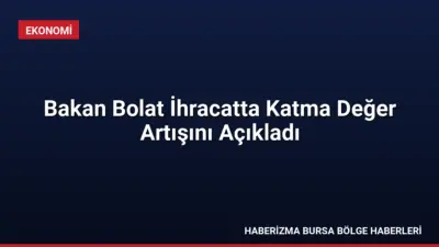 Ticaret Bakanı Ömer Bolat, Türkiye'nin ihracatında kilogram başına düşen birim