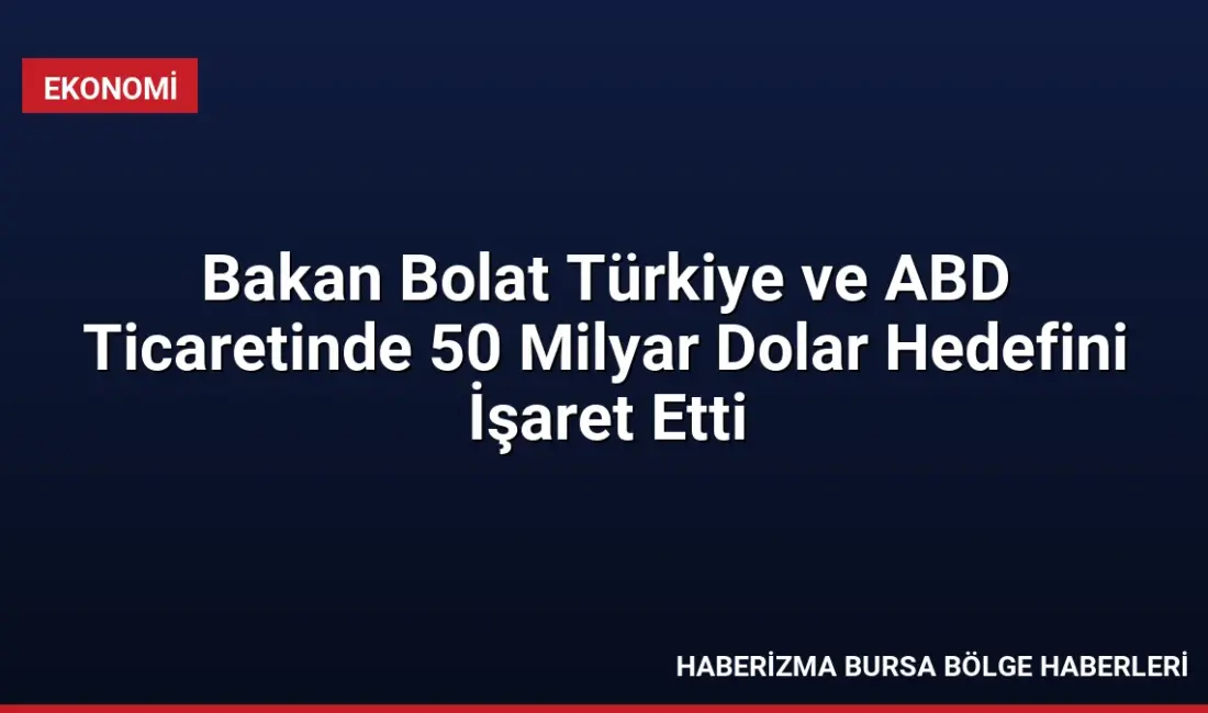 Ticaret Bakanı Ömer Bolat, Türkiye-ABD ticaret hacminin 2028'de 50 milyar