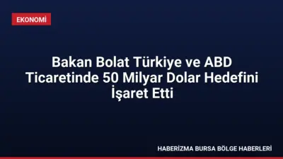 Ticaret Bakanı Ömer Bolat, Türkiye-ABD ticaret hacminin 2028'de 50 milyar