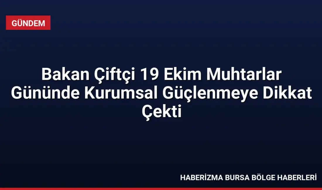 İçişleri Bakanı Mustafa Çiftçi, Cumhurbaşkanlığı Külliyesi'ndeki 19 Ekim Muhtarlar Günü