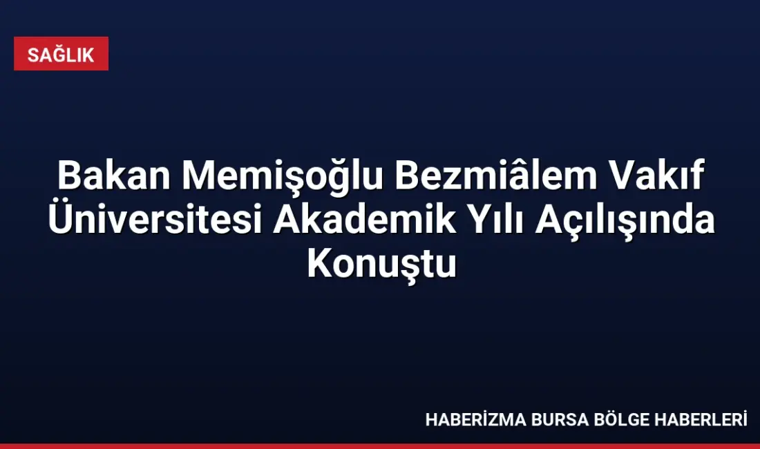 Sağlık Bakanı Memişoğlu, Bezmiâlem Vakıf Üniversitesi'nde yaptığı konuşmada Türkiye'nin sağlıkta