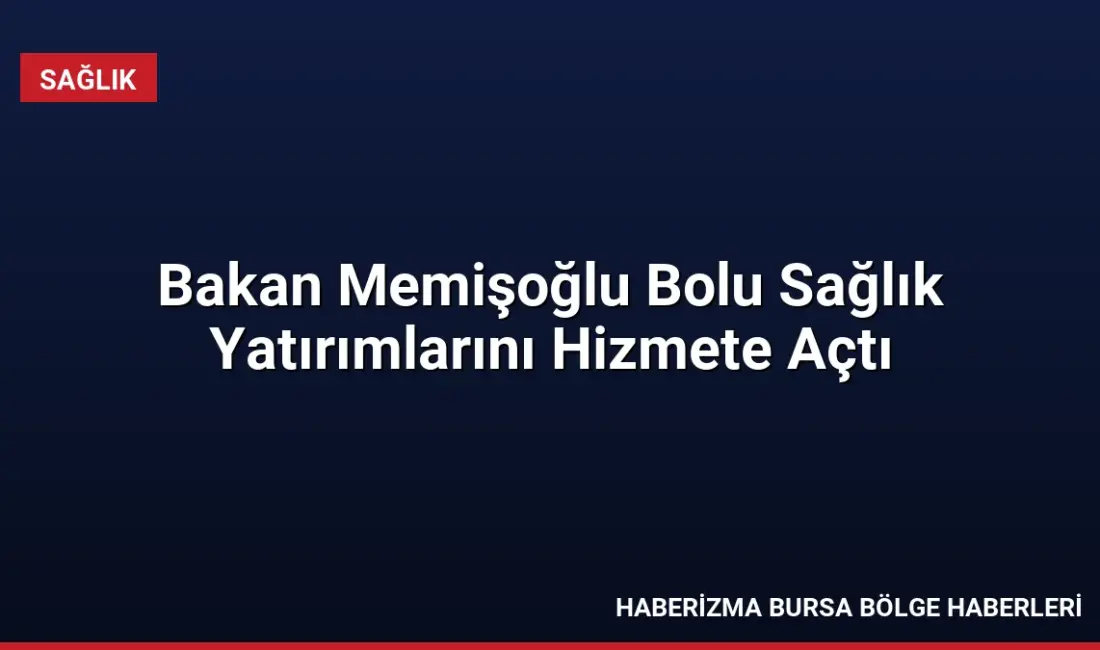 Bolu'da iki yeni sağlık tesisinin açılışını yapan Sağlık Bakanı Memişoğlu,
