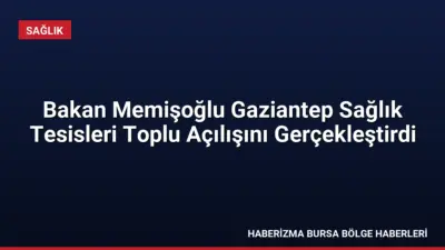 Sağlık Bakanı Memişoğlu, Gaziantep’te 30 yeni sağlık tesisini hizmete açtı