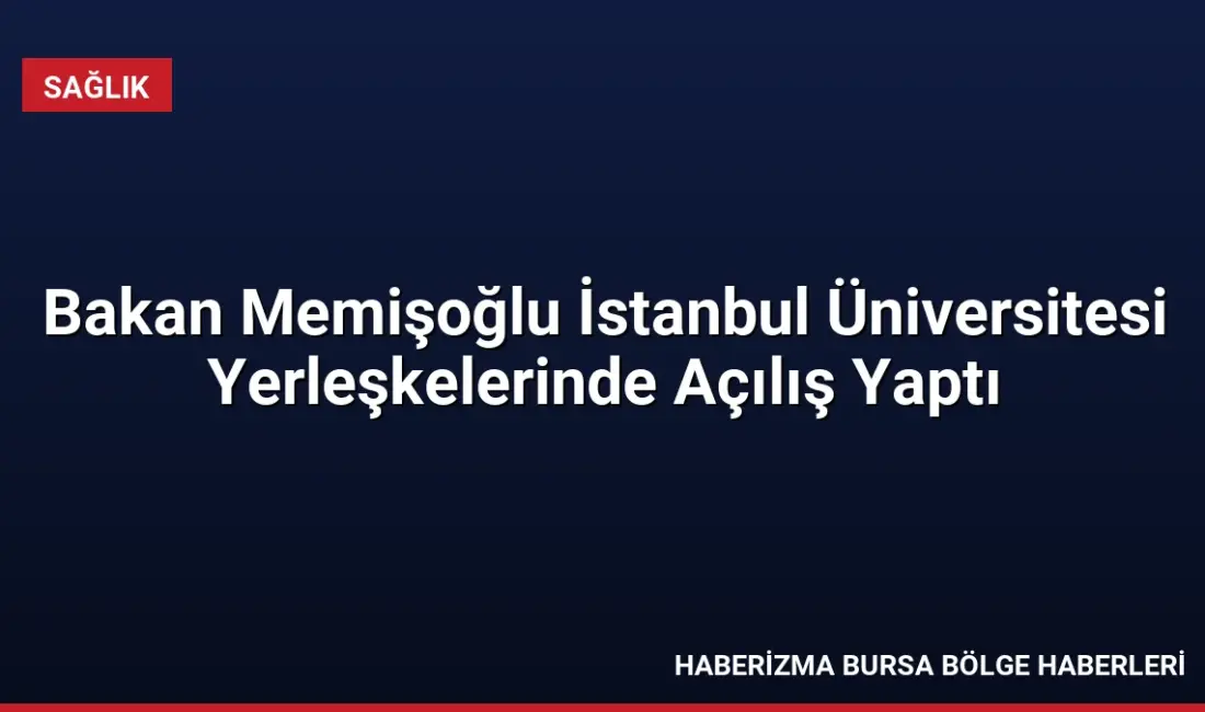 Sağlık Bakanı Memişoğlu, İstanbul Üniversitesi'nin yeni yerleşke açılışında son 10