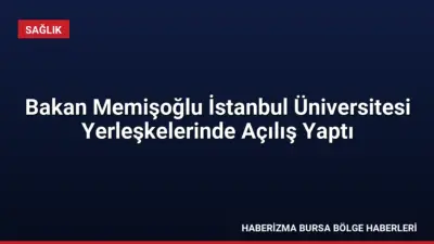 Sağlık Bakanı Memişoğlu, İstanbul Üniversitesi'nin yeni yerleşke açılışında son 10