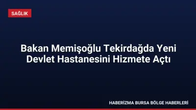 Sağlık Bakanı Memişoğlu, Tekirdağ'da ÇOSB Kapaklı Devlet Hastanesini açtı ve
