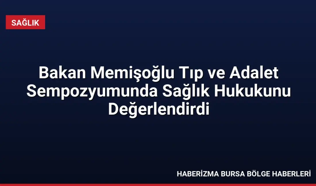Sağlık Bakanı Memişoğlu, Tıp ve Adalet Sempozyumunda sağlık mevzuatında 170
