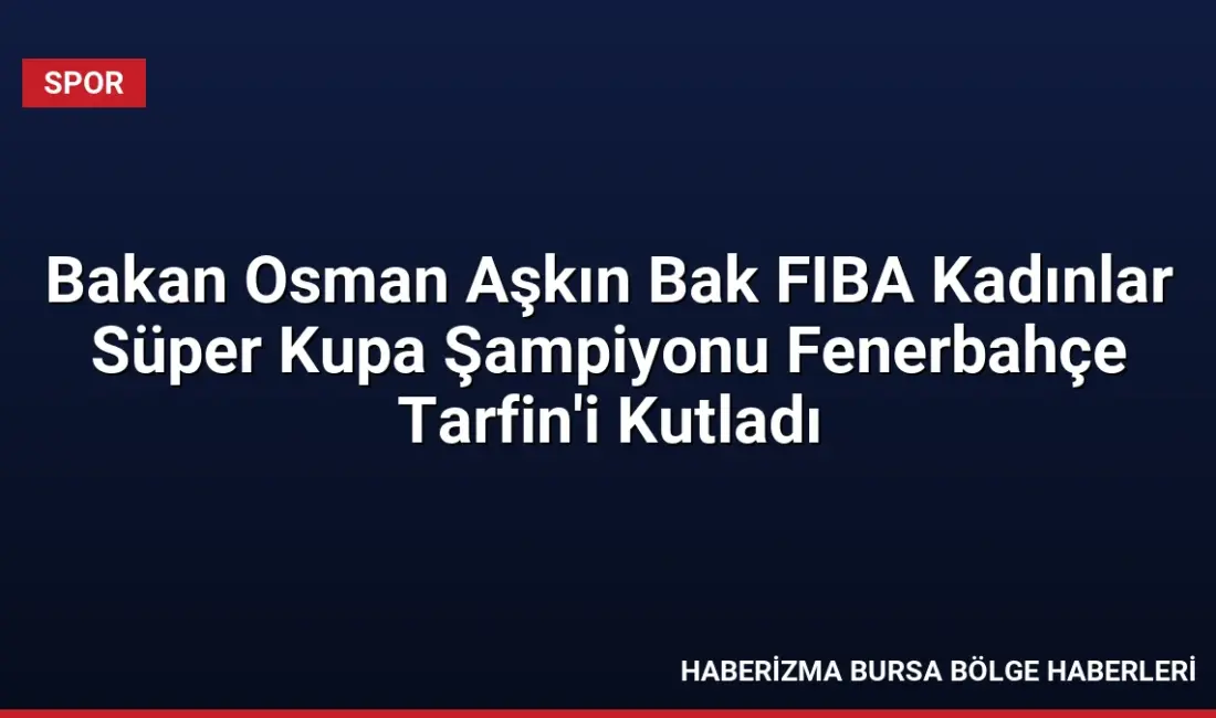 Gençlik ve Spor Bakanı Osman Aşkın Bak, 2026 FIBA Kadınlar