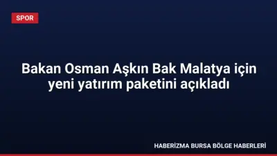 Gençlik ve Spor Bakanı Osman Aşkın Bak, Malatya'da toplam 5,5