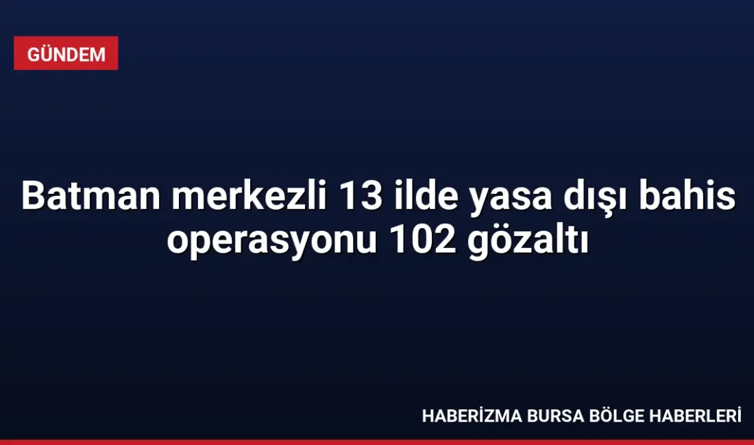 Batman merkezli 13 ilde düzenlenen yasa dışı bahis operasyonunda 8,5