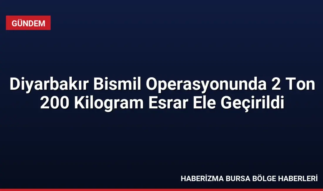 Diyarbakır Bismil'de düzenlenen narkotik operasyonunda 2 ton 200 kilogram esrar