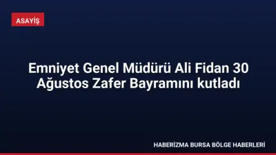 Emniyet Genel Müdürü Ali Fidan, 30 Ağustos Zafer Bayramı mesajında