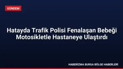 Hatay Antakya'da bilinci kapanan bebeği fark eden motorize trafik polisi,