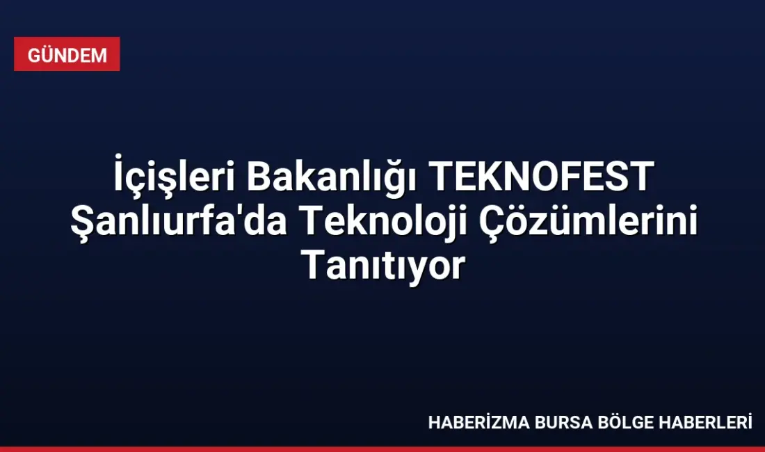 İçişleri Bakanlığı, Şanlıurfa GAP Havalimanı'nda düzenlenen TEKNOFEST'te yerli ve milli