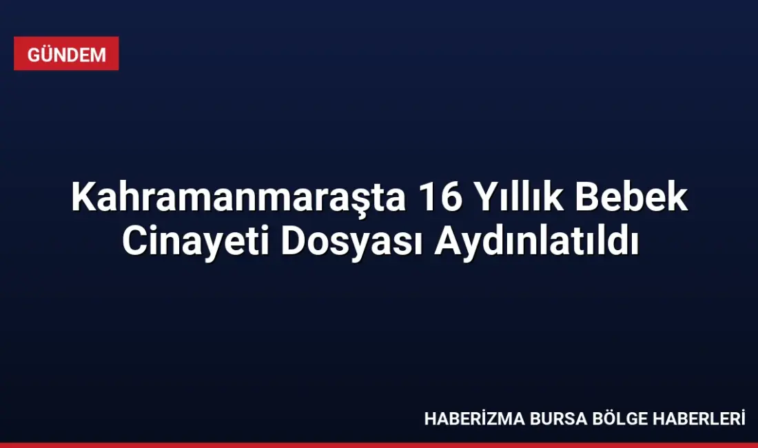 Kahramanmaraşta 2010 yılında boş arazide bulunan bebek cesediyle ilgili 16