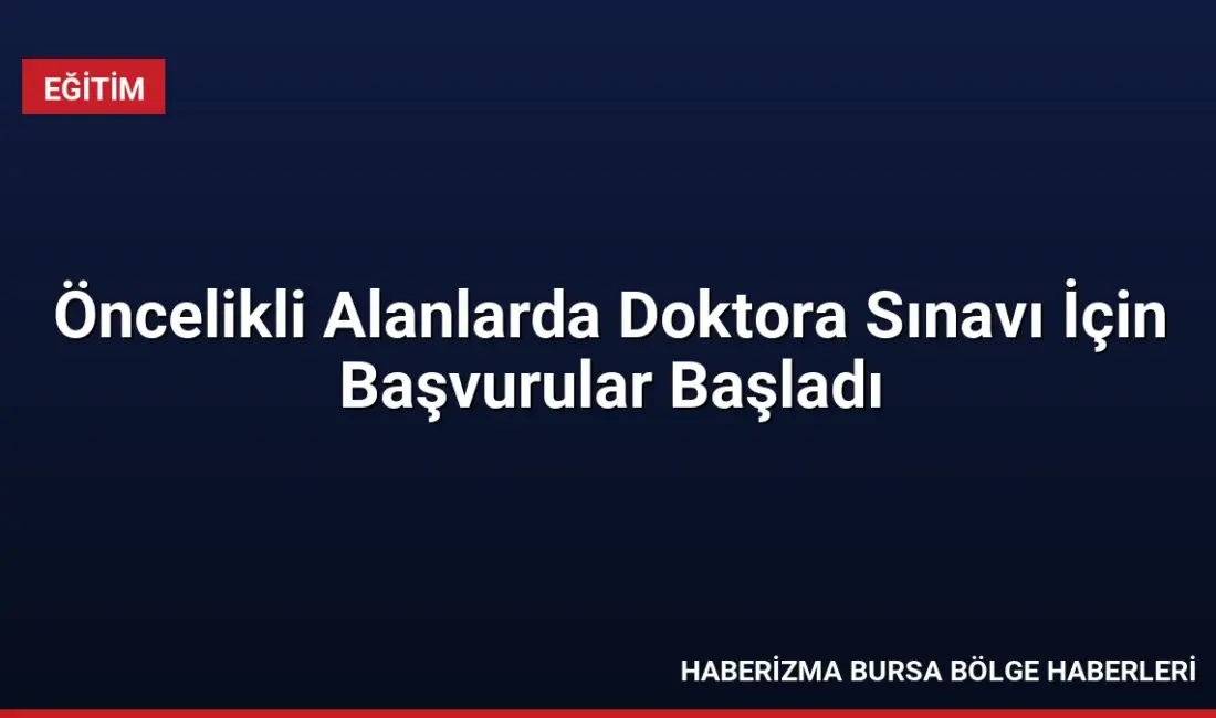 Öncelikli Alanlardaki Doktora Programlarına Öğrenci Seçme Sınavı için başvurular başladı.