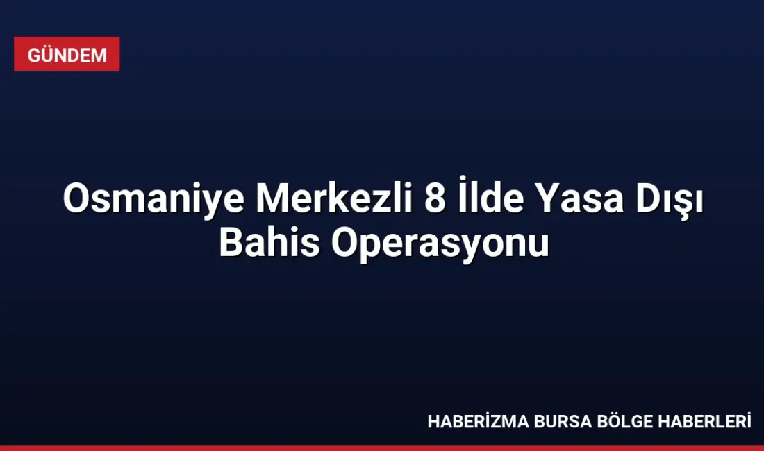 Osmaniye merkezli 8 ilde düzenlenen yasa dışı bahis operasyonunda 59