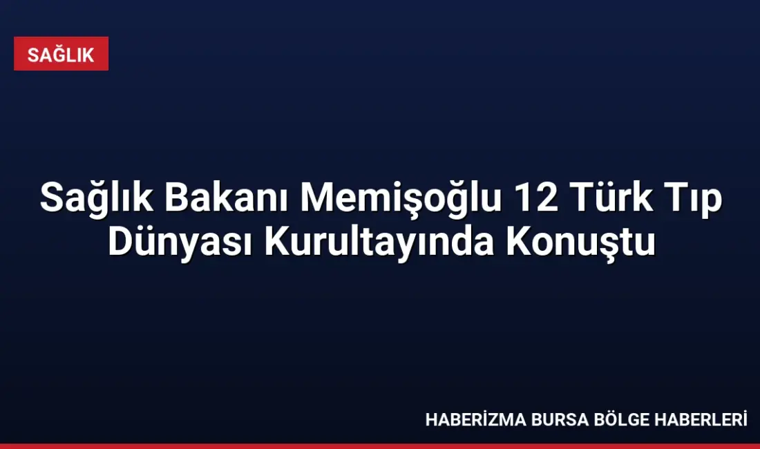 Sağlık Bakanı Memişoğlu, 12. Türk Tıp Dünyası Kurultayı'nda yerli tıbbi