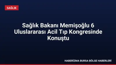 Sağlık Bakanı Kemal Memişoğlu, 6. Uluslararası Acil Tıp Kongresi'nde acil