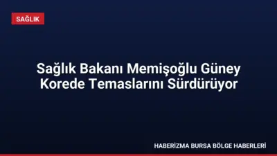 Sağlık Bakanı Kemal Memişoğlu, Güney Kore'deki temasları kapsamında uluslararası iş