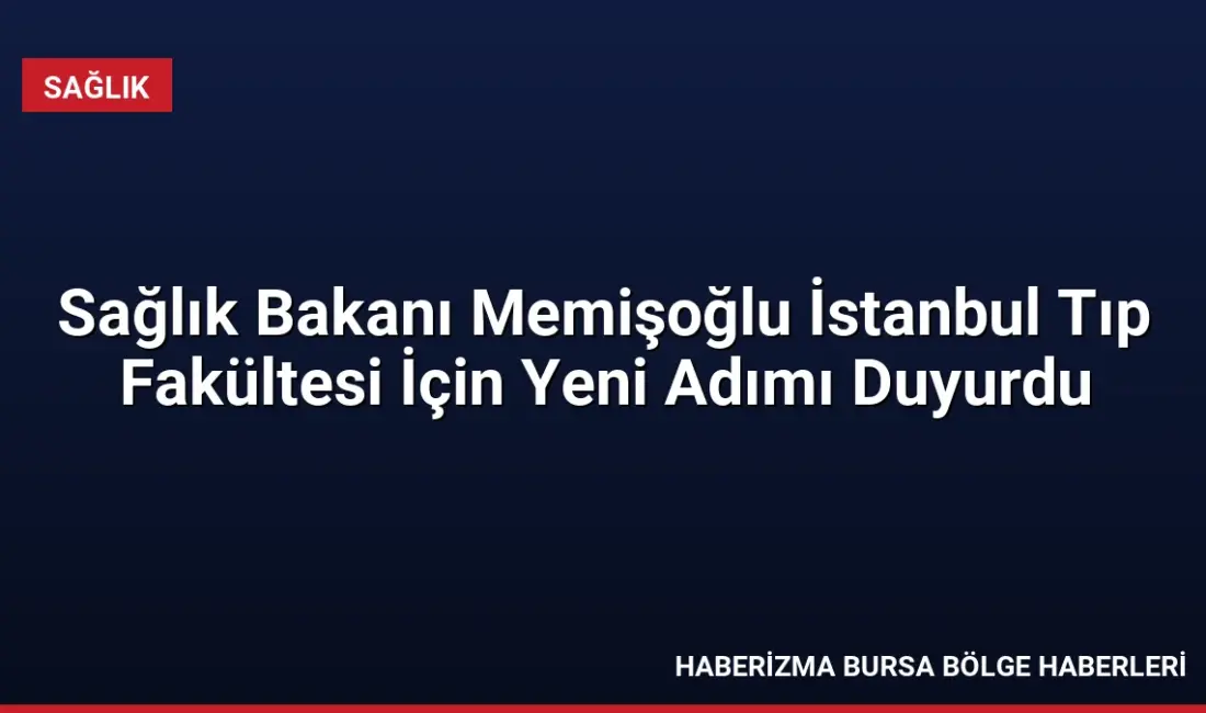 Sağlık Bakanı Kemal Memişoğlu, İstanbul Üniversitesi Tıp Fakültesi'nin sağlık hizmetlerini