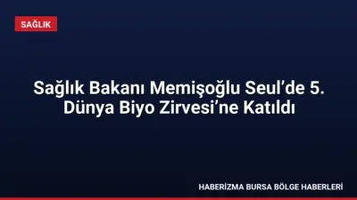 Sağlık Bakanı Kemal Memişoğlu, Seul’de düzenlenen 5. Dünya Biyo Zirvesi’nde