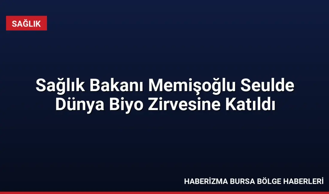 Sağlık Bakanı Kemal Memişoğlu, Seul'de düzenlenen 5. Dünya Biyo Zirvesi'nde