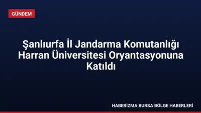 Şanlıurfa İl Jandarma Komutanlığı, Harran Üniversitesi 2026-2027 Akademik Yılı Oryantasyon