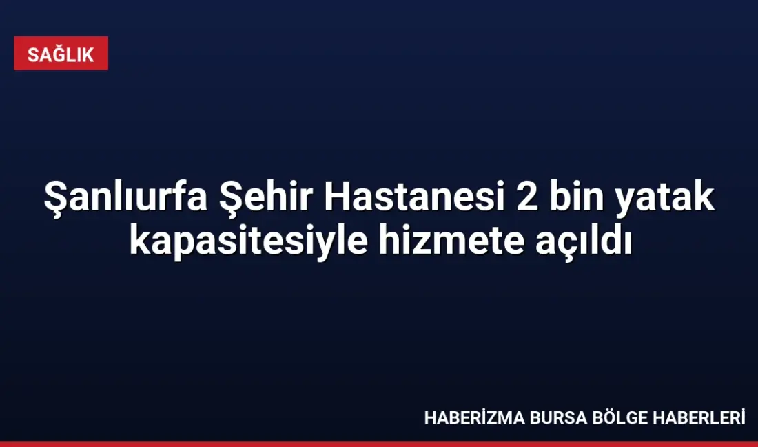Sağlık Bakanı Kemal Memişoğlu, Şanlıurfa'da 2 bin yataklı şehir hastanesinin