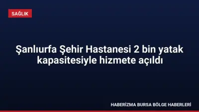 Sağlık Bakanı Kemal Memişoğlu, Şanlıurfa'da 2 bin yataklı şehir hastanesinin