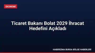 Ticaret Bakanı Ömer Bolat, Türkiye'nin 2029 yılı mal ve hizmet