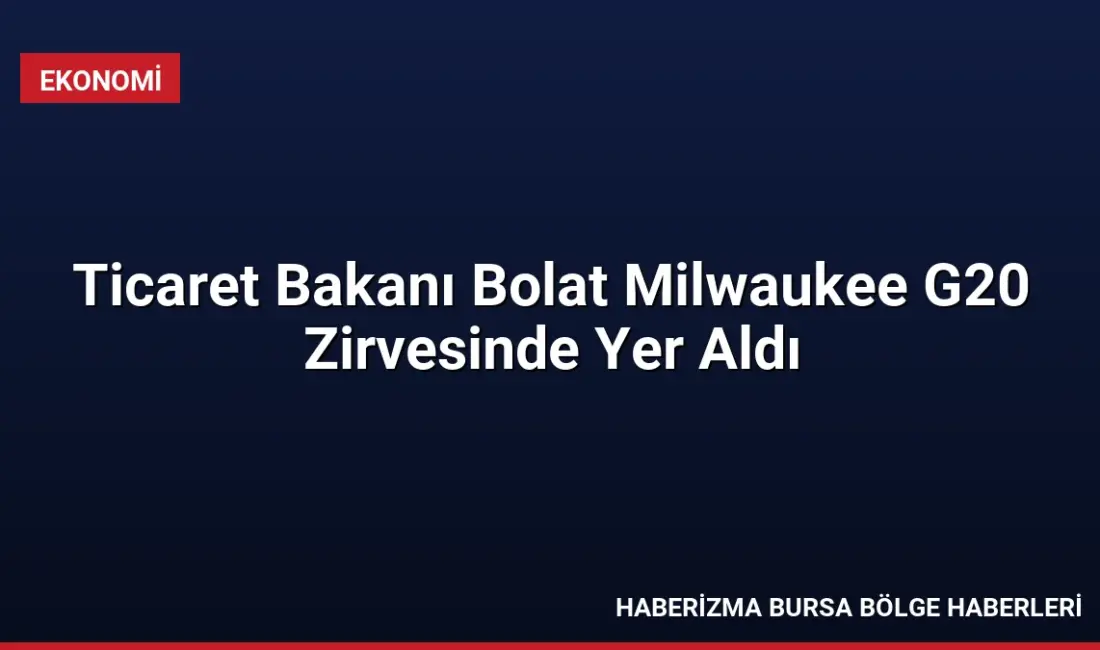 Ticaret Bakanı Ömer Bolat, Milwaukee'de düzenlenen G20 Ticaret ve Yatırım