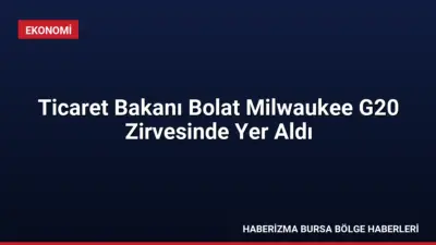 Ticaret Bakanı Ömer Bolat, Milwaukee'de düzenlenen G20 Ticaret ve Yatırım