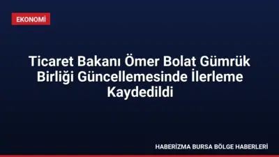 Ticaret Bakanı Ömer Bolat, Gümrük Birliği güncelleme sürecinde e-ticaret ve