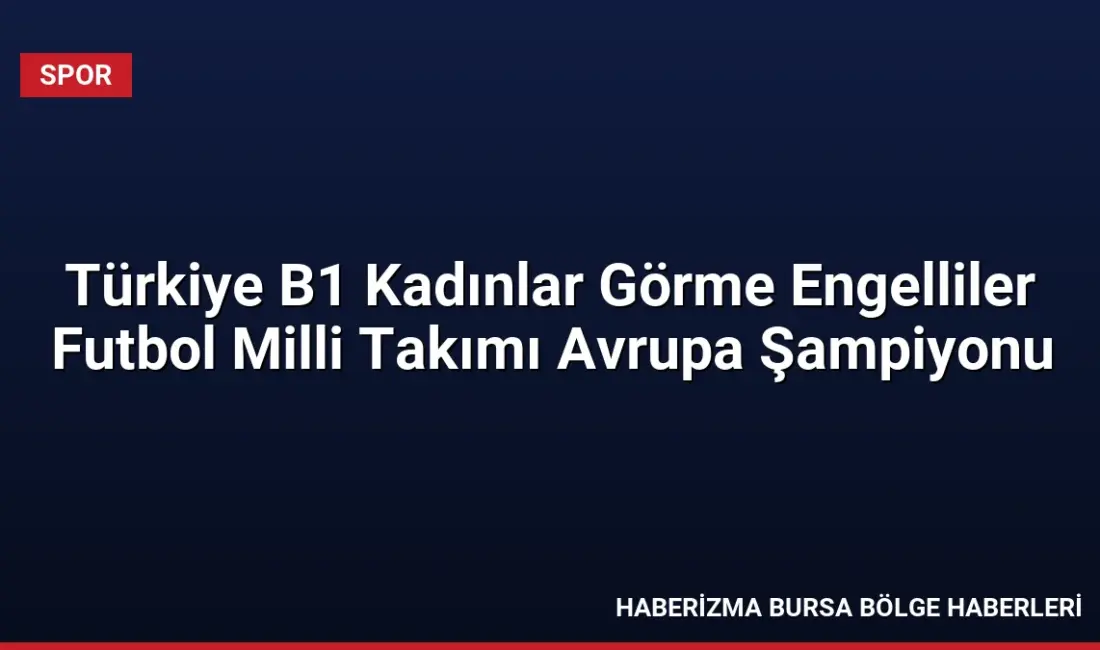 İstanbul'da düzenlenen 2026 IBSA B1 Kadınlar Görme Engelliler Futbol Avrupa
