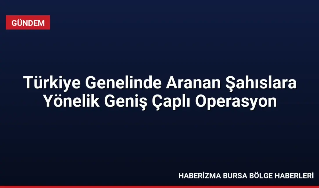 Türkiye genelinde düzenlenen Aranan Şahıslar Uygulamasında 25 binden fazla personelin