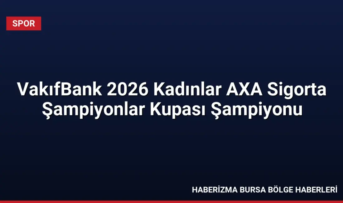 Antalya'da düzenlenen 2026 Kadınlar AXA Sigorta Şampiyonlar Kupası'nı kazanan VakıfBank'ı