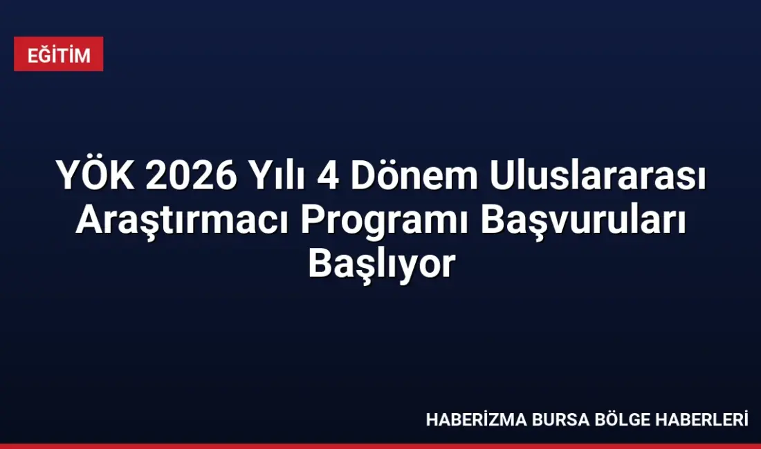 YÖK, 2026 yılı 4. dönem uluslararası araştırmacı programları için başvuru
